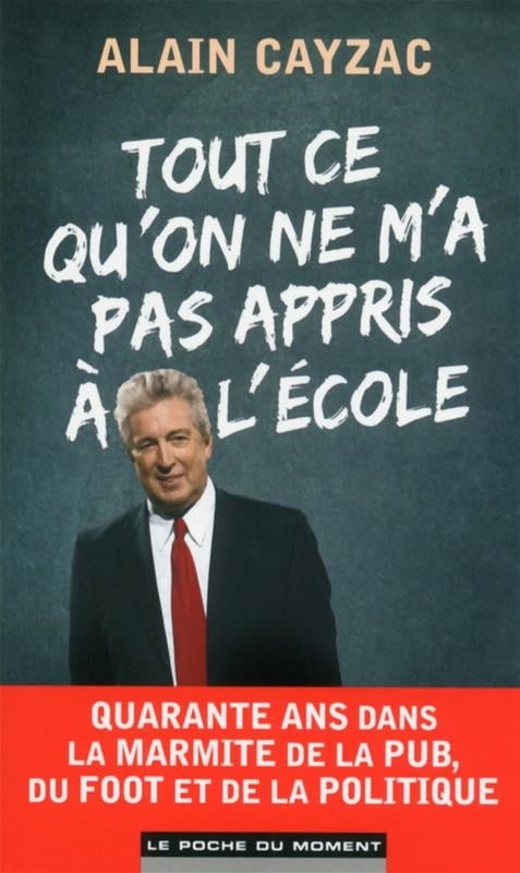 Couverture de Tout ce qu’on ne m’a Pas Appris à l’Ecole - Alain Cayzac