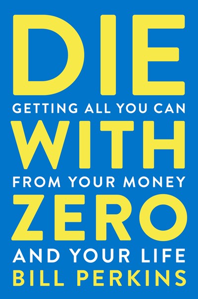 Couverture de Die with Zero: Getting All You Can from Your Money and Your Life (Mourir avec zéro : tirer le meilleur parti de son argent et de sa vie)